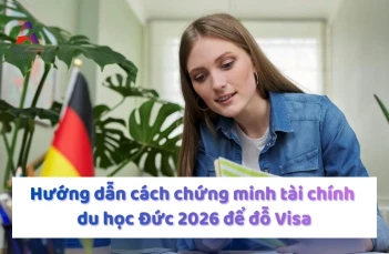 Hướng dẫn cách chứng minh tài chính du học Đức 2026 để đỗ Visa
