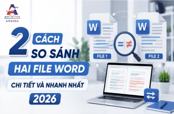 2 cách so sánh hai file Word chi tiết và nhanh nhất 2026