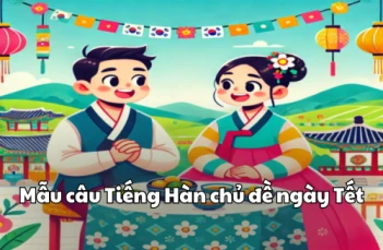 Từ vựng và mẫu câu Tiếng Hàn chủ đề Ngày Tết Từ vựng và mẫu câu Tiếng Hàn chủ đề Ngày Tết