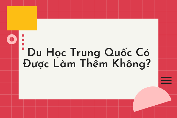 kham-pha-Du-Hoc-Trung-Quoc-Co-Duoc-Lam-Them-Khong